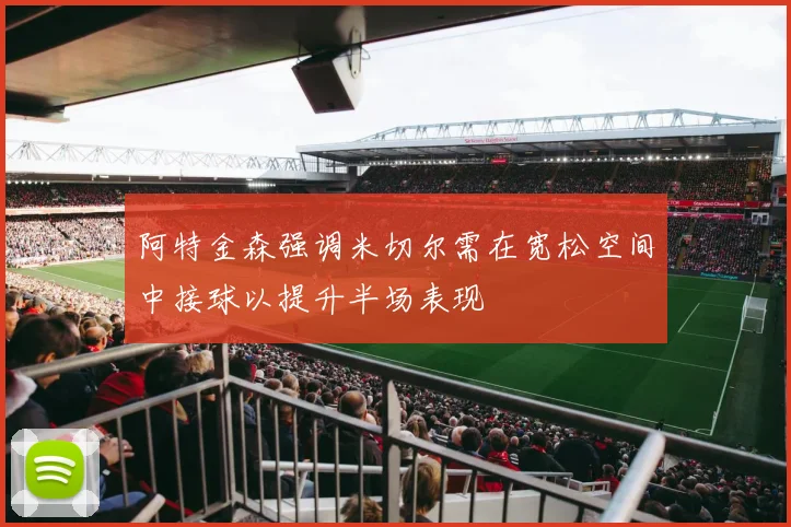 阿特金森强调米切尔需在宽松空间中接球以提升半场表现