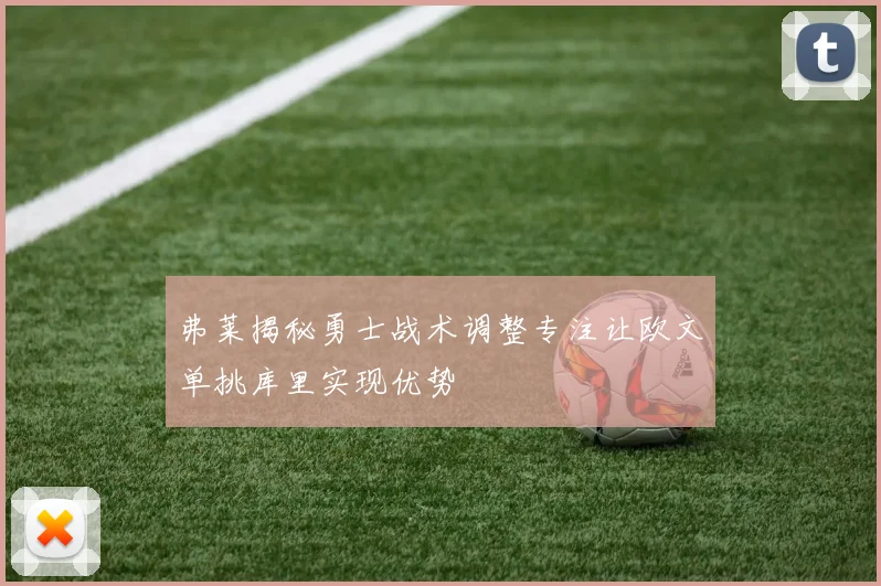 弗莱揭秘勇士战术调整专注让欧文单挑库里实现优势