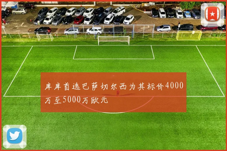 库库首选巴萨切尔西为其标价4000万至5000万欧元